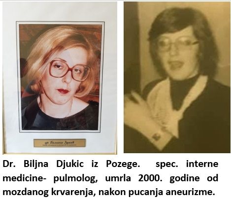 Dr BILJANA DJUKIC iz Pozege, spec. interne medicine- pulmolog
Umrla 2000. godine od mozdanog krvarenja, nakon pucanja mozdane aneurizme. 