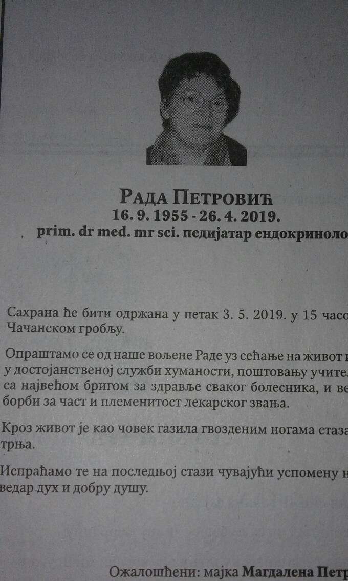 RADA PETROVIC - Pedijatar Endokrinolog, iz Cacka,  iznenada preminula 26 Aprila, 2019 g.  na VMA u BG. Bila je Izuzetan doktor, prijatelj , kolega, i roditelj. Takodje je bila i clan predsednistva Udruzenja pedijatara Srbije od 2003-2007 g. Iza sebe je ostavila..
https://www.eduzdravlje.com/442325786
